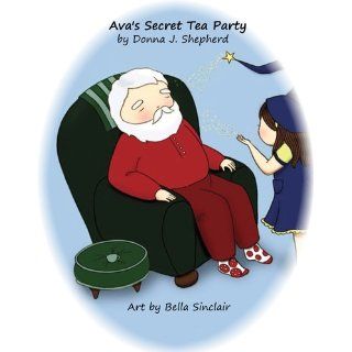 Ava's Secret Tea Party (Littlest Angels) Donna J Shepherd, Bella Sinclair 9781616332860 Books