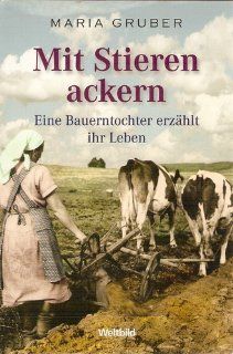 Mit Stieren ackern Eine Bauerntocher erzhlt ihr Leben Maria Gruber Bücher
