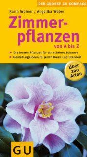 Zimmerpflanzen von A bis Z . GU Der groe GU Gartenkompass Karin Greiner, Angelika Weber Bücher