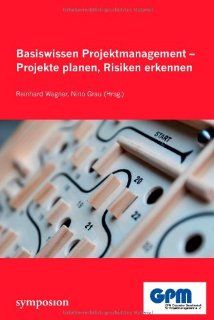 Basiswissen Projektmanagement Projekte planen, Risiken erkennen Nino Grau, Reinhard Wagner Bücher