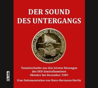 Der Sound des Untergangs Tonmitschnitte aus den letzten Sitzungen des SED Zentralkomitees Oktober bis Dezember 1989 Hrbuch Hans Hermann Hertle Bücher