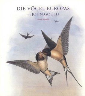 Die Vgel Europas. Eindrucksvolle Lithografien aus dem Hhepunkt des Schaffens von John Gould John Gould, Francis Roux Bücher