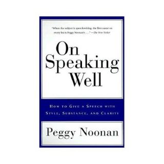 On Speaking Well How to Give a Speech With Style, Substance, and Clarity
