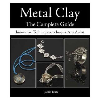 Metal Clay The Complete Guide Innovative Techniques to Inspire Any Artist