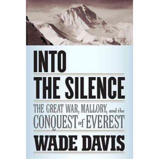 Into the Silence The Great War, Mallory, and the Conquest of Everest