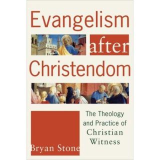Evangelism After Christendom The Theology and Practice of Christian Witness