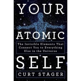 Your Atomic Self The Invisible Elements That Connect You to  in the Universe