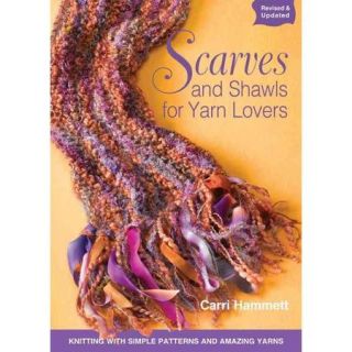 Scarves and Shawls for Yarn Lovers Knitting with Simple Patterns and Amazing Yarns