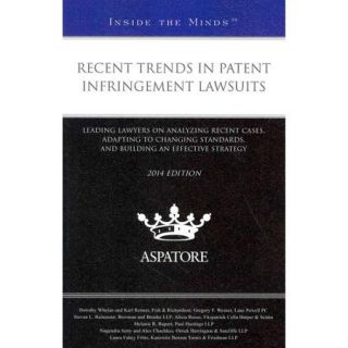 Recent Trends in Patent Infringement Lawsuits Leading Lawyers on Analyzing Recent Cases, Adapting to Changing Standards, and Building an Effective Strategy