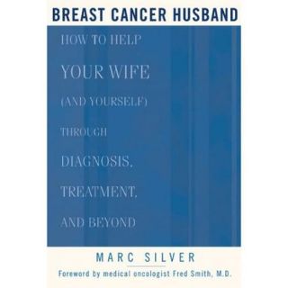 Breast Cancer Husband How to Help Your Wife (and Yourself) during Diagnosis, Treatment, and Beyond