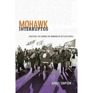 Mohawk Interruptus Political Life Across the Borders of Settler States