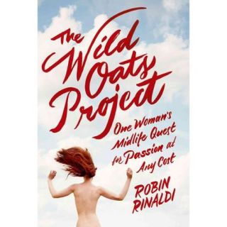 The Wild Oats Project One Woman's Midlife Quest for Passion at Any Cost