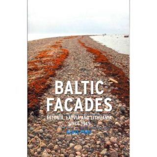 Baltic Facades Estonia, Latvia and Lithuania Since 1945