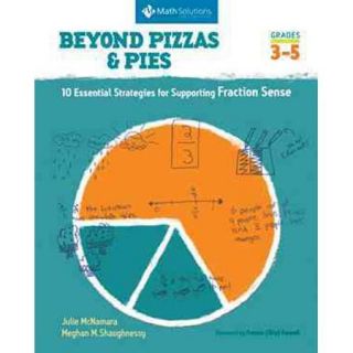 Beyond Pizzas & Pies 10 Essential Strategies for Supporting Fraction Sense, Grades 3 5