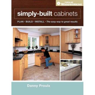 Simply Built Cabinets Plan, Build, Install, the Easy Way to Great Results