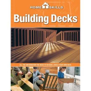 Building Decks All the Information You Need to Design and Build Your Own Deck 9781591865810