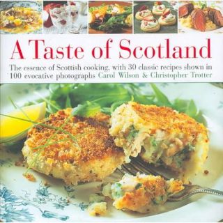 Taste of Scotland The Essence of Scottish Cooking, With 40 Classic Recipes Shown in 150 Evocative Photographs