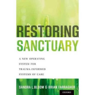 Restoring Sanctuary A New Operating System for Trauma Informed Systems of Care