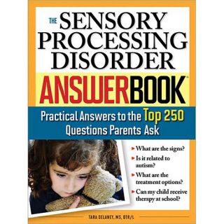 The Sensory Processing Disorder Answer Book Practical Answers to the Top 250 Questions Parents Ask
