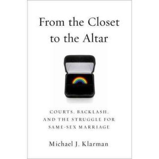 From the Closet to the Altar Courts, Backlash, and the Struggle for Same Sex Marriage