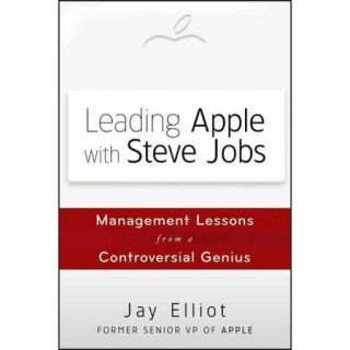 Leading Apple with Steve Jobs Management Lessons from a Controversial Genius
