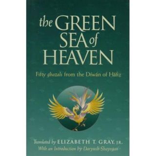 The Green Sea of Heaven Fifty Ghazals from the Diwan of Hafiz