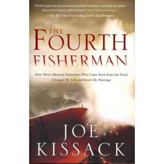 The Fourth Fisherman How Three Mexican Fishermen Who Came Back from the Dead Changed My Life and Saved My Marriage
