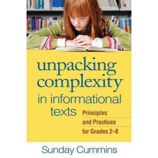 Unpacking Complexity in Informational Texts Principles and Practices for Grades 2 8