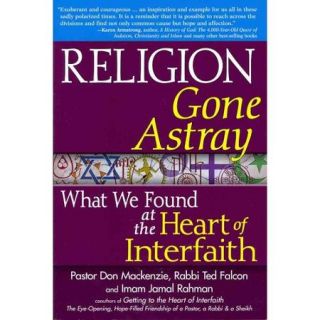 Religion Gone Astray What We Found at the Heart of Interfaith