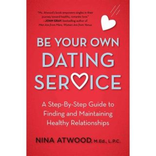Be Your Own Dating Service A Step By Step Guide to Finding and Maintaining Health Relationships