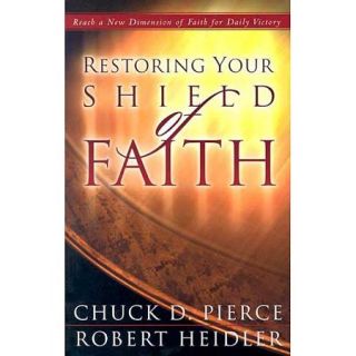 Restoring Your Shield of Faith Reach a New Dimension of Faith for Daily Victory