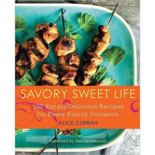 Savory Sweet Life 100 Simply Delicious Recipes for Every Family