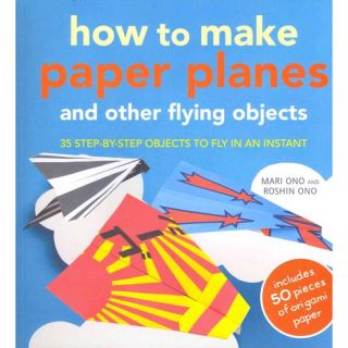 How to Make Paper Planes And Other Flying Objects, 35 Step by step Objects to Fly in an Instant