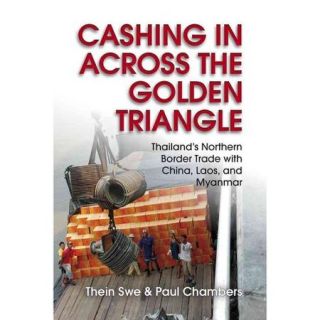 Cashing in Across the Golden Triangle Thailand's Northern Border Trade With China, Laos, and Myanmar