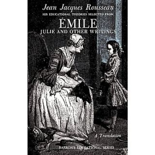 Jean Jacques Rousseau Emile His Educational Theories Selected from Emile. Julie and Other Writings