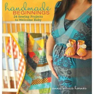 Handmade Beginnings 24 Sewing Projects to Welcome Baby