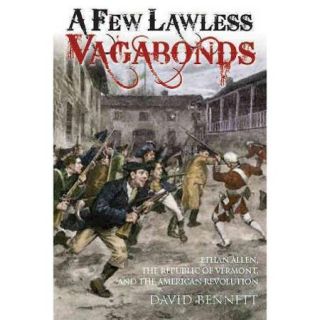 A Few Lawless Vagabonds Ethan Allen, the Republic of Vermont, and the American Revolution