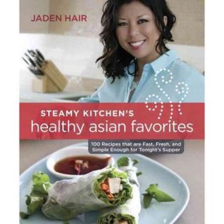 Steamy Kitchen's Healthy Asian Favorites 100 Recipes That Are Fast, Fresh, and Simple Enough for Tonight's Supper