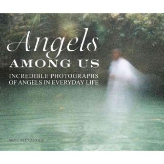Angels Among Us Incredible Photographs of Angels in Everyday Life