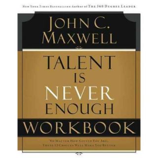 Talent Is Never Enough Discover the Choices That Will Take You Beyond Your Talent