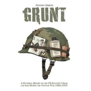 Grunt A Pictorial Report on the US Infantry's Gear and Life During the Vietnam War, 1965 1975
