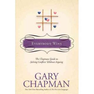 Everybody Wins The Chapman Guide to Solving Conflicts Without Arguing