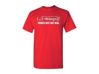 Things Just Got Real Adult T Shirt Tee