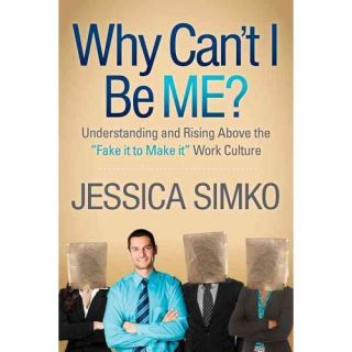 Why Can't I Be ME? Understanding and Rising Above the 'Fake It to Make It' Work Culture