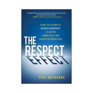 The Respect Effect Useing the Science of Neuroleadership to Inspire a More Loyal and Productive Workplace