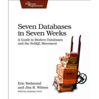 Seven Databases in Seven Weeks A Guide to Modern Databases and the NoSQL Movement