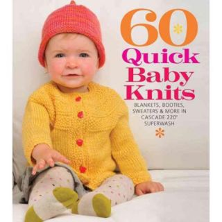 60 Quick Baby Knits Blankets, Booties, Sweaters & More in Cascade 220 Superwash